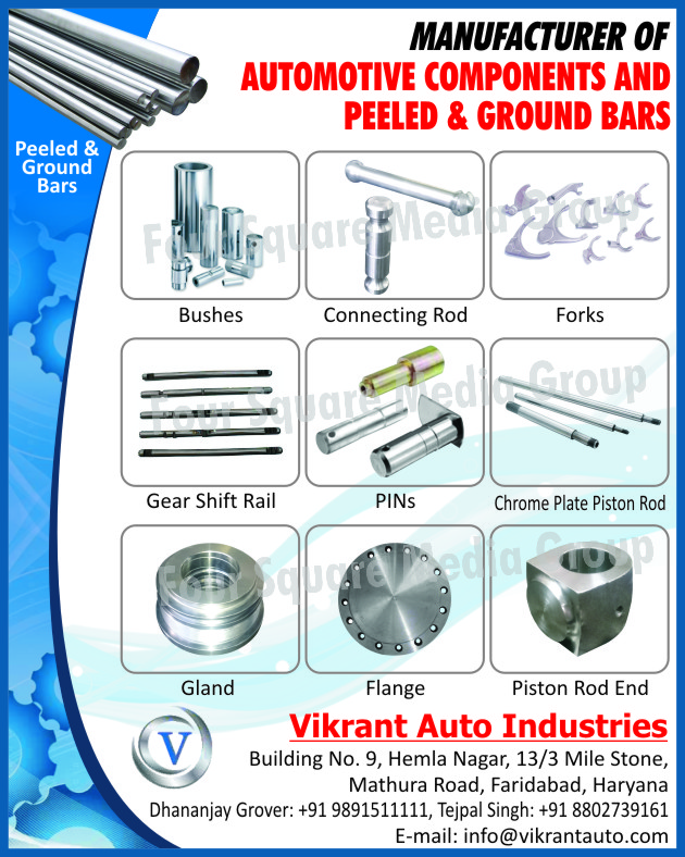 Automotive Components, Peeled Bars, Ground Bars, Bushes, Connecting Rods, Forks, Gear Shift Rails, Pins, Chrome Plate Piston Rods, Glands, Flanges, Piston Rod Ends