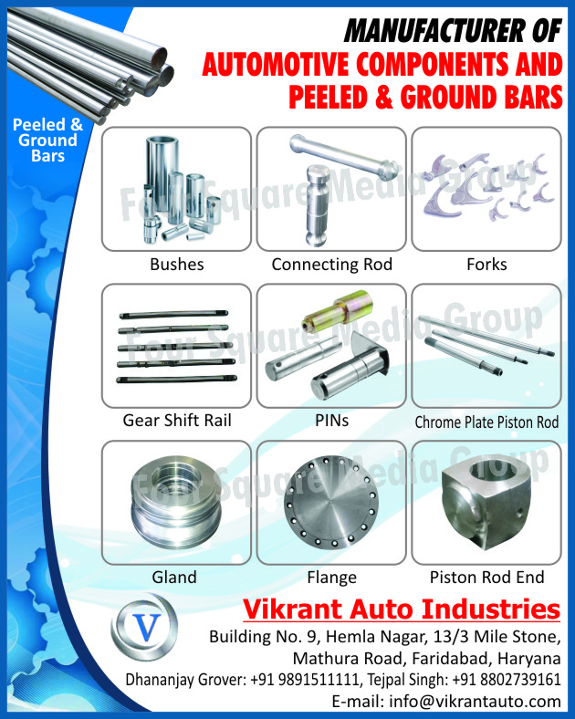 Automotive Components, Peeled Bars, Ground Bars, Bushes, Connecting Rods, Forks, Gear Shift Rails, Pins, Chrome Plate Piston Rods, Glands, Flanges, Piston Rod Ends Automotive Components, Peeled Bars, Ground Bars, Bushes, Connecting Rods, Forks, Gear Shift Rails, Pins, Chrome Plate Piston Rods, Glands, Flanges, Piston Rod Ends